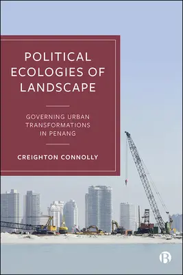 Ecologías políticas del paisaje: El gobierno de las transformaciones urbanas en Penang - Political Ecologies of Landscape: Governing Urban Transformations in Penang