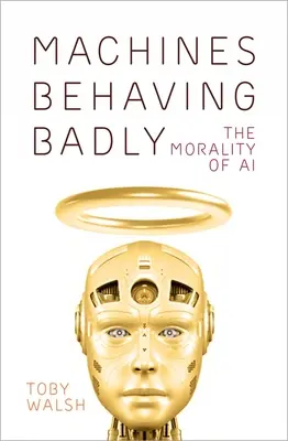 Las máquinas se portan mal: La moralidad de la IA - Machines Behaving Badly: The Morality of AI