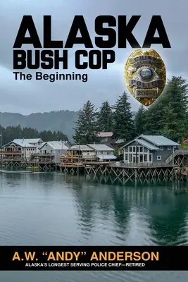 Alaska Bush Cop: El comienzo (Anderson A. W. (andy)) - Alaska Bush Cop: The Beginning (Anderson A. W. (andy))