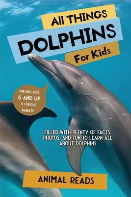 Todo sobre los delfines para niños: Con muchos datos, fotos y diversión para aprender todo sobre los delfines. - All Things Dolphins For Kids: Filled With Plenty of Facts, Photos, and Fun to Learn all About Dolphins