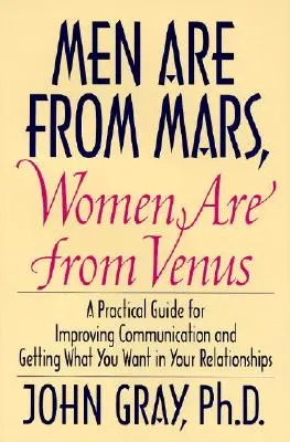 Los hombres son de Marte, las mujeres son de Venus: Guía práctica para mejorar la comunicación y conseguir lo que quieres en tus relaciones - Men Are from Mars, Women Are from Venus: Practical Guide for Improving Communication and Getting What You Want in Your Relationships