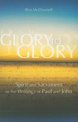 De Gloria en Gloria: Espíritu y sacramento en los escritos de Pablo y Juan - From Glory to Glory: Spirit and Sacrament in the Writings of Paul and John