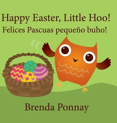 ¡Happy Easter, Little Hoo! / ¡Felices Pascuas pequeo buho! - Happy Easter, Little Hoo! / Felices Pascuas pequeo buho!