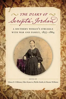 El diario de Serepta Jordan: la lucha de una mujer sureña contra la guerra y su familia, 1857-1864 - The Diary of Serepta Jordan: A Southern Woman's Struggle with War and Family, 1857-1864