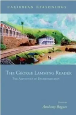 Razonamientos caribeños: The George Lamming Reader - La estética de la descolonización - Caribbean Reasonings: The George Lamming Reader - The Aesthetics of Decolonisation