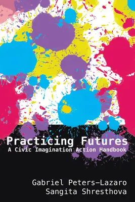 Practicando futuros: Manual de acción para la imaginación cívica - Practicing Futures: A Civic Imagination Action Handbook