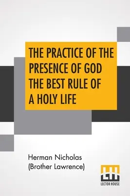 La Práctica De La Presencia De Dios La Mejor Regla De Una Vida Santa: Conversaciones y cartas de Nicolás Herman, de Lorena (Hermano Lorenzo). - The Practice Of The Presence Of God The Best Rule Of A Holy Life: Being Conversations And Letters Of Nicholas Herman, Of Lorraine (Brother Lawrence).