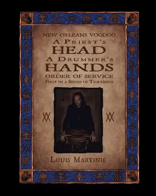 Cabeza de sacerdote, manos de tamborilero: Orden de servicio del vudú de Nueva Orleans - A Priest's Head, a Drummer's Hands: New Orleans Voodoo Order of Service