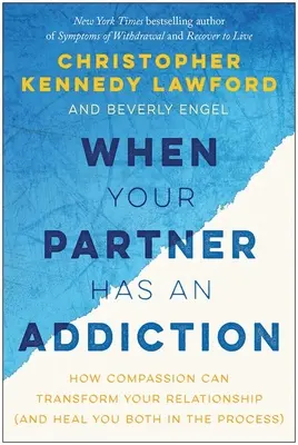 Cuando su pareja tiene una adicción: Cómo la compasión puede transformar su relación (y sanar a ambos en el proceso) - When Your Partner Has an Addiction: How Compassion Can Transform Your Relationship (and Heal You Both in the Process)