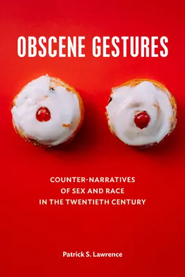 Gestos obscenos: Contranarrativas sobre sexo y raza en el siglo XX - Obscene Gestures: Counter-Narratives of Sex and Race in the Twentieth Century