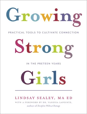 Growing Strong Girls: Herramientas prácticas para cultivar la conexión en la preadolescencia - Growing Strong Girls: Practical Tools to Cultivate Connection in the Preteen Years