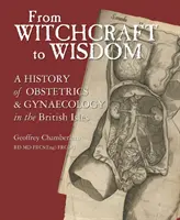 De la brujería a la sabiduría: Historia de la obstetricia y la ginecología en las Islas Británicas - From Witchcraft to Wisdom: A History of Obstetrics and Gynaecology in the British Isles