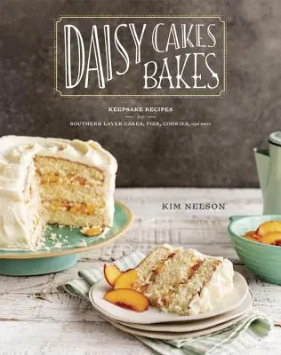 Daisy Cakes Bakes: Recetas de recuerdo para tartas, pasteles, galletas y mucho más: Un libro de repostería - Daisy Cakes Bakes: Keepsake Recipes for Southern Layer Cakes, Pies, Cookies, and More: A Baking Book