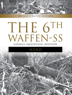 La 6ª División de Gebirgs (Montaña) Nord de las Waffen-SS: Historia ilustrada - The 6th Waffen-SS Gebirgs (Mountain) Division Nord: An Illustrated History