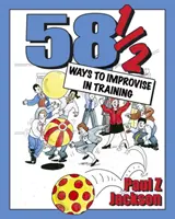 58 maneras de improvisar en la formación: Juegos y actividades de improvisación para talleres, cursos y reuniones de equipo - 58 Ways to Improvise in Training: Improvisation Games and Activities for Workshops, Courses and Team Meetings