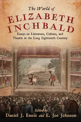 El mundo de Elizabeth Inchbald: ensayos sobre literatura, cultura y teatro en el largo siglo XVIII - World of Elizabeth Inchbald: Essays on Literature, Culture, and Theatre in the Long Eighteenth Century
