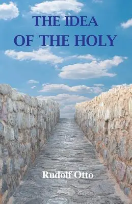 La Idea de lo Sagrado: Una indagación sobre el factor no racional en la idea de lo divino y su relación con lo racional - The Idea of the Holy: An Inquiry Into the Non-Rational Factor in the Idea of the Divine and Its Relation to the Rational