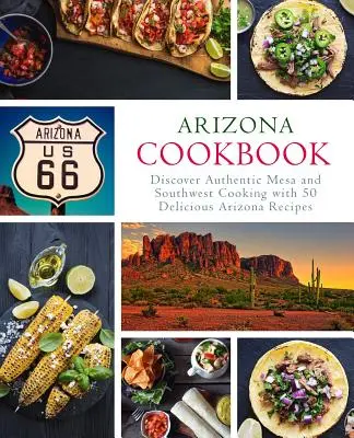 Arizona Cookbook: Descubra la auténtica cocina del Mesa y del Suroeste con 50 deliciosas recetas de Arizona (2ª Edición) - Arizona Cookbook: Discover Authentic Mesa and Southwest Cooking with 50 Delicious Arizona Recipes (2nd Edition)