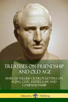 Tratados sobre la amistad y la vejez: Cartas de Cicerón sobre la vejez, los deberes cívicos, el derecho y la compañía - Treatises on Friendship and Old Age: Cicero's Letters on Aging, Civic Duties, Law and Companionship