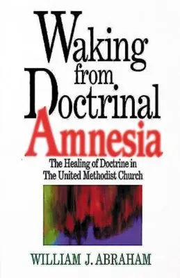 Despertar de la amnesia doctrinal: La curación de la doctrina en la Iglesia Metodista Unida - Waking from Doctrinal Amnesia: The Healing of Doctrine in the United Methodist Church