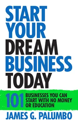 Comienza Hoy El Negocio De Tus Sueños: Negocios que puedes empezar sin dinero ni estudios - Start Your Dream Business Today: Businesses You Can Start with No Money or Education