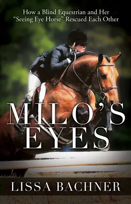 Milo's Eyes: How a Blind Equestrian and Her Seeing Eye Horse Saved Each Other (Los ojos de Milo: cómo una amazona ciega y su caballo lazarillo se salvaron mutuamente) - Milo's Eyes: How a Blind Equestrian and Her Seeing Eye Horse Saved Each Other