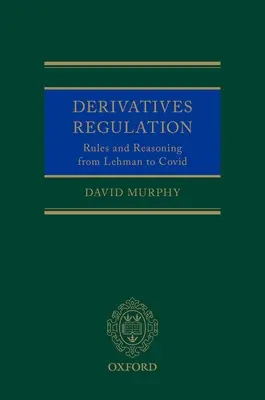 Derivatives Regulation: Normas y razonamientos de Lehman a Covid - Derivatives Regulation: Rules and Reasoning from Lehman to Covid