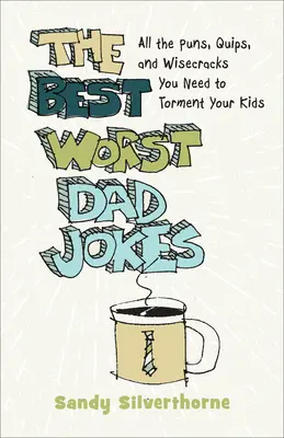 Los peores chistes de padres: Todos los juegos de palabras, chistes y ocurrencias que necesitas para atormentar a tus hijos. - The Best Worst Dad Jokes: All the Puns, Quips, and Wisecracks You Need to Torment Your Kids