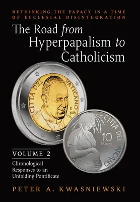 El camino del hiperpapalismo al catolicismo: Repensar el papado en tiempos de desintegración eclesial: Volume 2 (Chronological Responses to an Unfol - The Road from Hyperpapalism to Catholicism: Rethinking the Papacy in a Time of Ecclesial Disintegration: Volume 2 (Chronological Responses to an Unfol