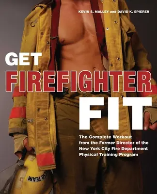 Ponte en forma como bombero: El entrenamiento completo del ex director de entrenamiento físico del cuerpo de bomberos de Nueva York - Get Firefighter Fit: The Complete Workout from the Former Director of the New York City Fire Department Physical Training