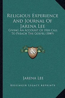 Experiencia religiosa y diario de Jarena Lee: relato de su llamada a predicar el Evangelio (1849) - Religious Experience And Journal Of Jarena Lee: Giving An Account Of Her Call To Preach The Gospel (1849)