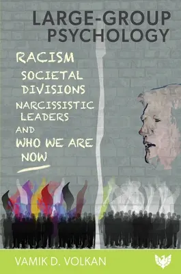 Psicología de los grandes grupos: Racismo, divisiones sociales, líderes narcisistas y quiénes somos ahora - Large-Group Psychology: Racism, Societal Divisions, Narcissistic Leaders and Who We Are Now