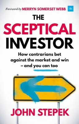 El inversor escéptico: Cómo los contrarios apuestan contra el mercado y ganan, y usted también puede hacerlo - The Sceptical Investor: How Contrarians Bet Against the Market and Win - And You Can Too