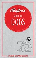 Guía de perros del farolero: ingenio y sabiduría instantáneos - Bluffer's Guide to Dogs: Instant Wit and Wisdom