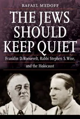 Los judíos deben guardar silencio: Franklin D. Roosevelt, el rabino Stephen S. Wise y el Holocausto - The Jews Should Keep Quiet: Franklin D. Roosevelt, Rabbi Stephen S. Wise, and the Holocaust