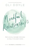 Relaciones conscientes: Construye relaciones enriquecedoras y significativas viviendo el momento presente - Mindful Relationships: Build Nurturing, Meaningful Relationships by Living in the Present Moment