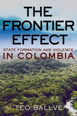 El efecto frontera: Formación del Estado y violencia en Colombia - The Frontier Effect: State Formation and Violence in Colombia