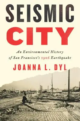 Ciudad sísmica: Historia medioambiental del terremoto de San Francisco de 1906 - Seismic City: An Environmental History of San Francisco's 1906 Earthquake