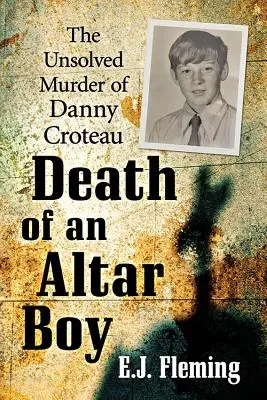 La muerte de un monaguillo: El asesinato sin resolver de Danny Croteau y la cultura del abuso en la Iglesia católica - Death of an Altar Boy: The Unsolved Murder of Danny Croteau and the Culture of Abuse in the Catholic Church