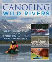 Canoeing Wild Rivers: The 30th Anniversary Guide to Expedition Canoeing in North America (en inglés) - Canoeing Wild Rivers: The 30th Anniversary Guide to Expedition Canoeing in North America