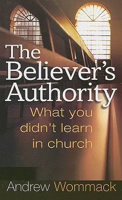 La autoridad del creyente: Lo que no aprendió en la iglesia - The Believer's Authority: What You Didn't Learn in Church