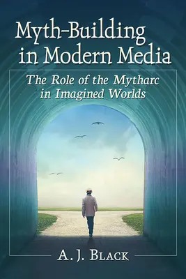 La construcción de mitos en los medios de comunicación modernos: El papel del Mytharc en los mundos imaginados - Myth-Building in Modern Media: The Role of the Mytharc in Imagined Worlds