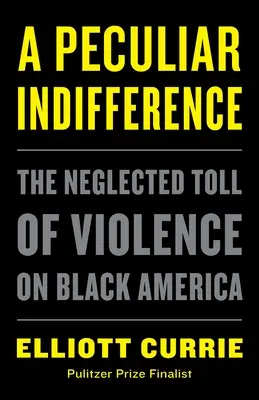 Una peculiar indiferencia: The Neglected Toll of Violence on Black America (Una peculiar indiferencia: el peaje olvidado de la violencia en la América negra) - A Peculiar Indifference: The Neglected Toll of Violence on Black America