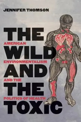 Lo salvaje y lo tóxico: El ecologismo estadounidense y la política de la salud - The Wild and the Toxic: American Environmentalism and the Politics of Health