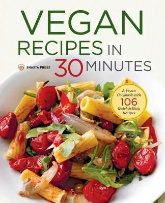 Recetas veganas en 30 minutos: Un Libro de Cocina Vegana con 106 Recetas Fáciles y Rápidas - Vegan Recipes in 30 Minutes: A Vegan Cookbook with 106 Quick & Easy Recipes