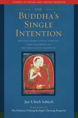 La única intención de Buda: Las Declaraciones Vajra de Drigung Kyobpa Jikten Sumgn de la Antigua Tradición Kagy - The Buddha's Single Intention: Drigung Kyobpa Jikten Sumgn's Vajra Statements of the Early Kagy Tradition