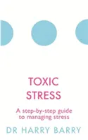 El Estrés Tóxico: Una guía paso a paso para controlar el estrés - Toxic Stress: A Step-By-Step Guide to Managing Stress