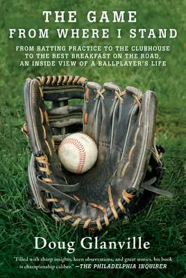 El juego desde mi punto de vista: Desde la práctica de bateo hasta el clubhouse y el mejor desayuno en el camino, una visión interna de la vida de un jugador de béisbol. - The Game from Where I Stand: From Batting Practice to the Clubhouse to the Best Breakfast on the Road, an Inside View of a Ballplayer's Life