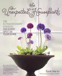 La planta de interior inesperada: 220 opciones extraordinarias para cada rincón de su casa - The Unexpected Houseplant: 220 Extraordinary Choices for Every Spot in Your Home