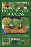 El éxito de las plantas de interior: Guía esencial para cultivar plantas hermosas en casa, con 165 fotografías - Houseplant Success: An Essential Guide to Growing Beautiful Plants in Your Home, with 165 Photographs